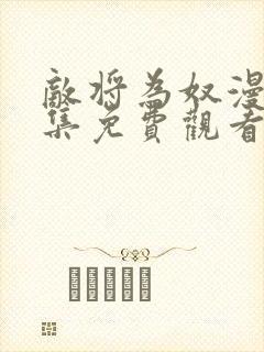 敌将为奴漫画全集免费观看