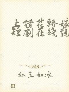 上错花轿嫁王爷短剧在线观看全集