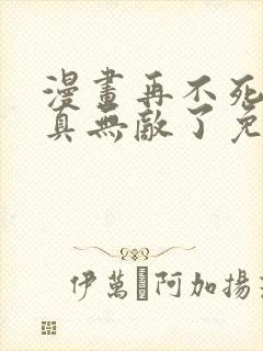 漫画再不死我就真无敌了免费观看