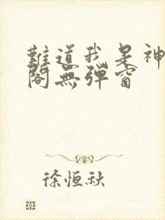 难道我是神笔趣阁无弹窗