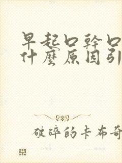 早起口干口苦是什么原因引起的中医