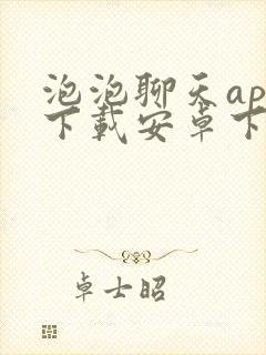 泡泡聊天app下载安卓下载