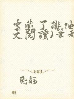 云藏了排他(全文阅读)笔趣阁