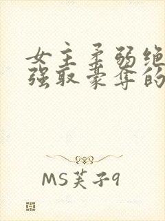 女主柔弱绝色被强取豪夺的总裁文