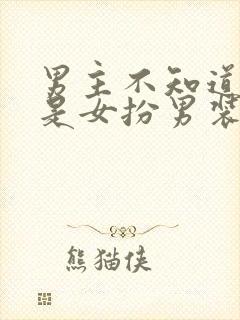 男主不知道女主是女扮男装