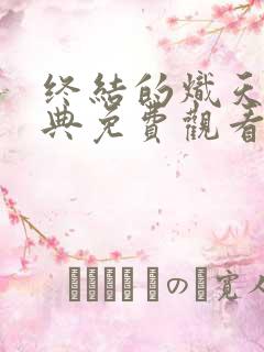 终结的炽天使特典免费观看完整版