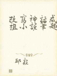 改写神话成为道祖小说笔趣阁