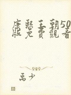 康熙王朝50集版免费观看全集在线