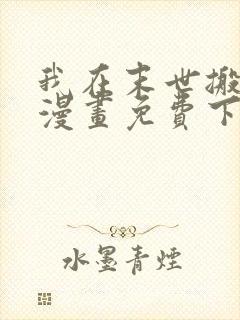 我在末世搬金砖漫画免费下拉