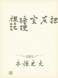 裸睡室友把我j玩硬