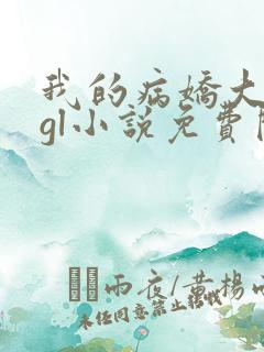 我的病娇大小姐gl小说免费阅读