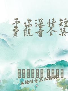 予你深情短剧免费观看全集高清版