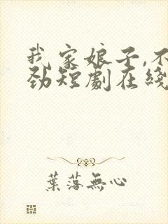 我家娘子,不对劲短剧在线观看