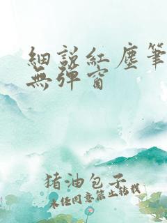 细说红尘笔趣阁无弹窗