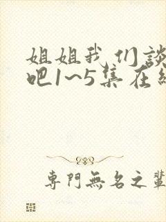 姐姐我们谈恋爱吧1~5集在线观看