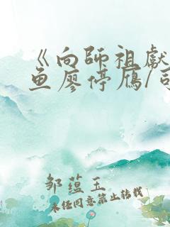 《向师祖献上咸鱼廖停雁/司马焦》