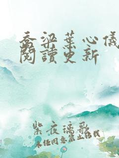 乔梁叶心仪超前阅读更新