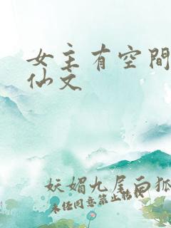 女主有空间的修仙文