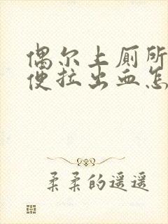 偶尔上厕所拉大便拉出血怎么回事