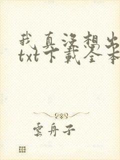 我真没想出名啊txt下载全本