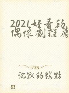 2021好看的偶像剧推荐