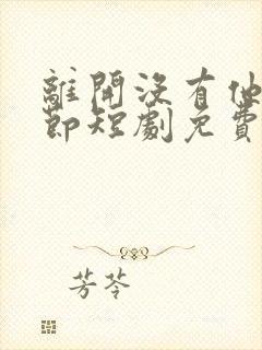 离开没有他的季节短剧免费播放