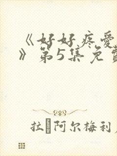 《好好疼爱里面》第5集免费