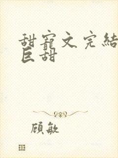 甜宠文完结推荐巨甜