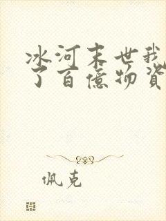 冰河末世我囤积了百亿物资大结局