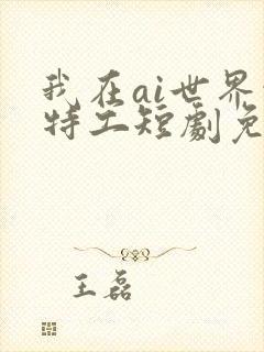 我在ai世界当特工短剧免费观看
