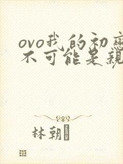 ovo我的初恋不可能是亲姐姐