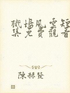 职场风云短剧全集免费观看