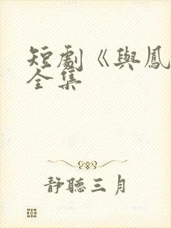 短剧《与凤吟》全集