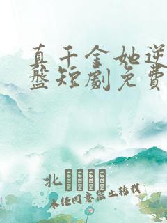 真千金她逆风翻盘短剧免费观看