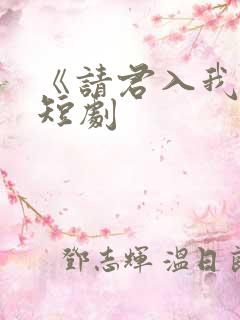 《请君入我怀》短剧