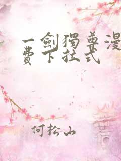 一剑独尊漫画免费下拉式