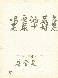 喝啤酒尿多好还是尿少好是怎么回事