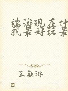 端游现在什么游戏最好玩最火