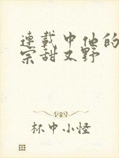 连载中他的小祖宗甜又野