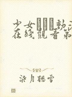 少女たちよ动漫在线观看第四集