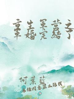 重生军营之王牌军婚完结了吗