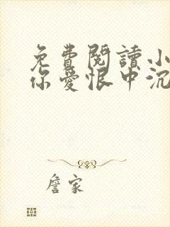 免费阅读小说与你爱恨中沉沦在线阅读全文