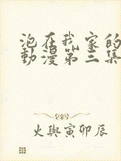 泡在我家的辣妹动漫第三集在线观看免费