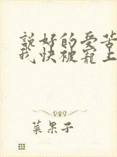 说好的受苦呢?我快被宠上天了傅景臣小说