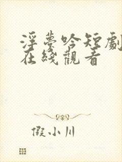 浮梦吟短剧全集在线观看