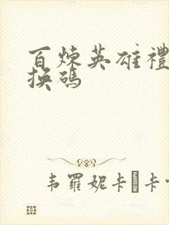 百炼英雄礼包兑换码