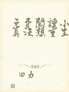 免费阅读小说我真没想重生啊