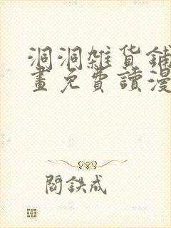 洞洞杂货铺漫画画免费读漫画下拉式土豪漫画