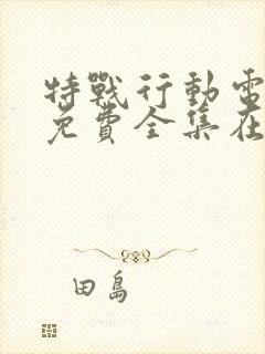 特战行动电视剧免费全集在线观看