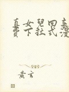 真女儿回来了免费下拉式漫画